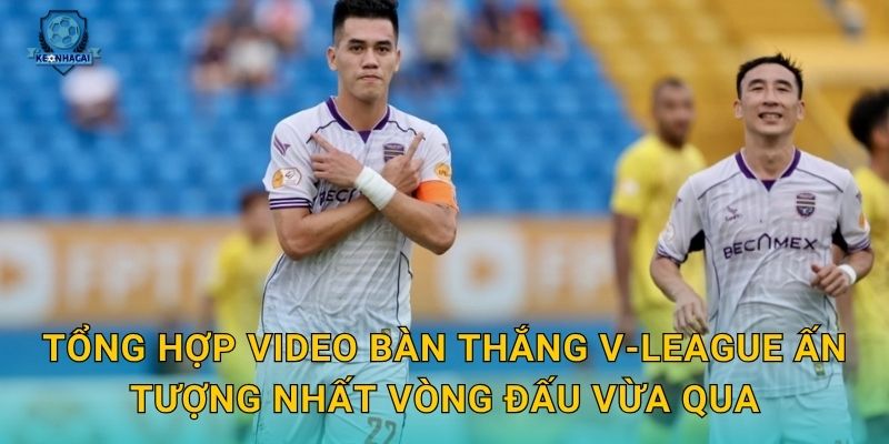 Video bàn thắng V-League tuần này – Những siêu phẩm đáng xem nhất qua góc nhìn Kèo nhà cái 2 Tổng hợp video bàn thắng V-League ấn tượng nhất vòng đấu vừa qua